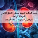 الفشل الكلوى المرحلة الرابعة تشخيص، أعراض ،عوامل الخطر، خطة علاج شامل